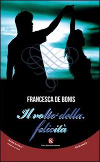 Il volto della felicità - Francesca De Bonis - Libro Kimerik 2015, Kimera | Libraccio.it