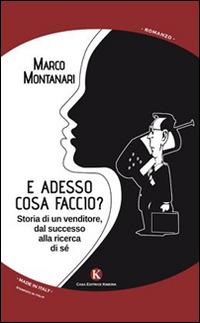E adesso cosa faccio? Storia di un venditore, dal successo alla ricerca di sé - Marco Montanari - Libro Kimerik 2015, Kimera | Libraccio.it