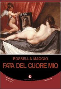 Fata del cuore mio - Rossella Maggio - Libro Kimerik 2015, Kimera | Libraccio.it