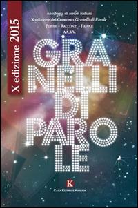 Granelli di parole. 10° edizioni poesie, racconti  - Libro Kimerik 2015 | Libraccio.it