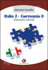 Italia 2-Germania 0. Rivoluzione culturale - Massimo Scarafia - Libro Kimerik 2015, Officina delle idee | Libraccio.it