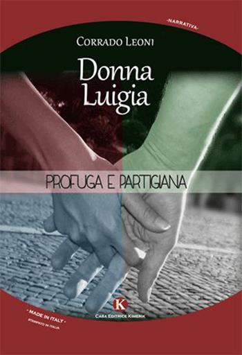 Donna Luigia. Profuga e partigiana - Corrado Leoni - Libro Kimerik 2015, Kimera | Libraccio.it