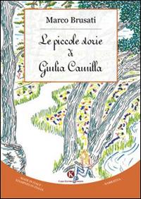 Le piccole storie di Giulia Camilla - Marco Brusati - Libro Kimerik 2015, Pikkoli | Libraccio.it