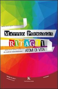 Ritagli. Atomi di vita - Matteo Piergigli - Libro Kimerik 2015, Nuvole di parole | Libraccio.it