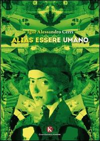 Alias essere umano - Igor A. Cerri - Libro Kimerik 2015, Kimera | Libraccio.it