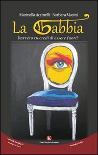 La gabbia. Davvero tu credi di essere fuori? - Marinella Accinelli, Barbara Masini - Libro Kimerik 2015, Kimera | Libraccio.it