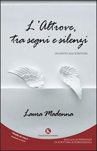 L' altrove, tra segni e silenzi. Un invito alla scrittura - Laura Madonna - Libro Kimerik 2015 | Libraccio.it