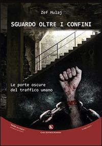 Sguardo oltre i confini. Le porte oscure del traffico umano - Zef Mulaj - Libro Kimerik 2015, Kimera | Libraccio.it