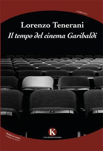 Il tempo del cinema Garibaldi - Lorenzo Tenerani - Libro Kimerik 2015, Kimera | Libraccio.it