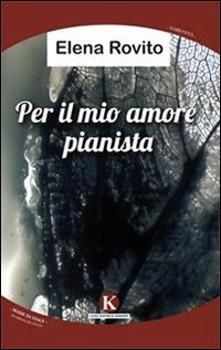 Per il mio amore pianista - Elena Rovito - Libro Kimerik 2015, Kimera | Libraccio.it