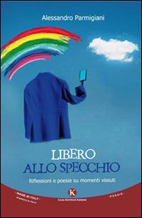 Libero allo specchio. Riflessioni e poesie su momenti vissuti - Alessandro Parmigiani - Libro Kimerik 2015, Karme | Libraccio.it