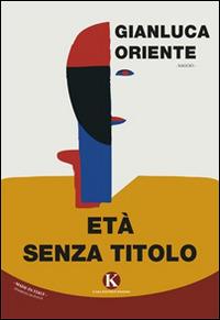 Età senza titolo - Gianluca Oriente - Libro Kimerik 2015, Officina delle idee | Libraccio.it