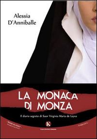 La monaca di Monza. Il diario segreto di suor Virginia Maria de Leyva - Alessia D'Anniballe - Libro Kimerik 2015, Kimera | Libraccio.it