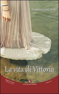 La vita di Vittoria - Francesca Nicastro - Libro Kimerik 2015, Kimera | Libraccio.it