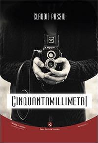 Cinquantamillimetri - Claudio Passiu - Libro Kimerik 2015, Kimera | Libraccio.it