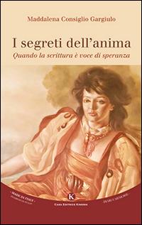 I segreti dell'anima. Quando la scrittura è voce di speranza - Maddalena Consiglio Gargiulo - Libro Kimerik 2015, Kalendae | Libraccio.it