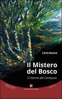 Il mistero del bosco. Il ritorno del Centauro - Carlo Buono - Libro Kimerik 2015, Kimera | Libraccio.it