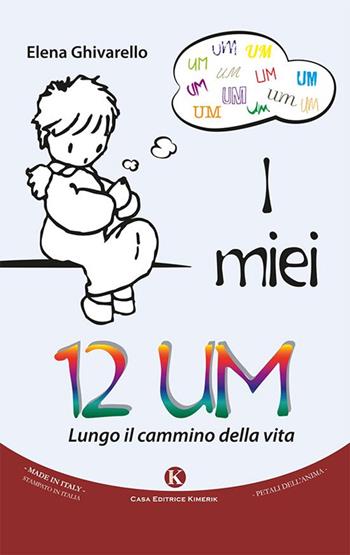 I miei 12 UM. Lungo il cammino della vita - Elena Ghivarello - Libro Kimerik 2016, I petali dell'anima | Libraccio.it