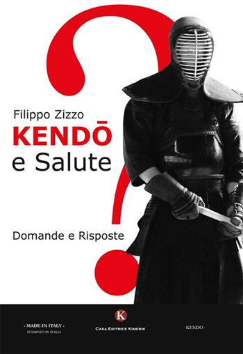 Kendò e salute. Domande e risposte - Filippo Zizzo - Libro Kimerik 2016, Kendo | Libraccio.it