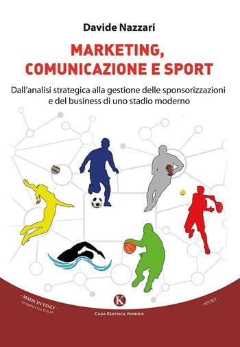Marketing, comunicazione e sport. Dall'analisi strategica alla gestione delle sponsorizzazioni e del business di uno stadio moderno - Davide Nazzari - Libro Kimerik 2016, Kampioni | Libraccio.it
