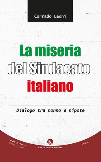 La miseria del sindacato italiano. Dialogo tra nonno e nipote - Corrado Leoni - Libro Kimerik 2015, Officina delle idee | Libraccio.it
