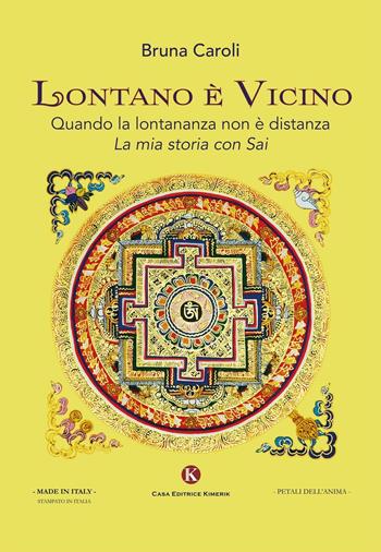 Lontano è vicino. Quando la lontananza non è distanza. La mia storia con Sai - Bruna Caroli - Libro Kimerik 2016, I petali dell'anima | Libraccio.it