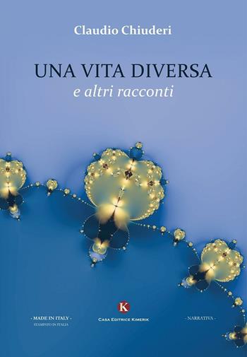 Una vita diversa e altri racconti - Claudio Chiuderi - Libro Kimerik 2016, Kimera | Libraccio.it