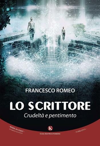 Lo scrittore. Crudeltà e pentimento - Francesco Romeo - Libro Kimerik 2016, Kimera | Libraccio.it