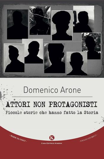 Attori non protagonisti. Piccole storie che hanno fatto la storia - Domenico Arone - Libro Kimerik 2017, Officina delle idee | Libraccio.it