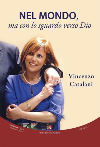 Nel mondo, ma con lo sguardo verso Dio - Vincenzo Catalani - Libro Kimerik 2016, Kimera | Libraccio.it