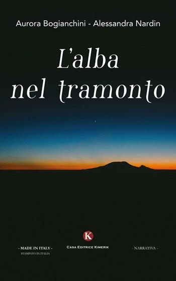 L' alba nel tramonto - Aurora Bogianchini, Alessandra Nardin - Libro Kimerik 2016, Kimera | Libraccio.it