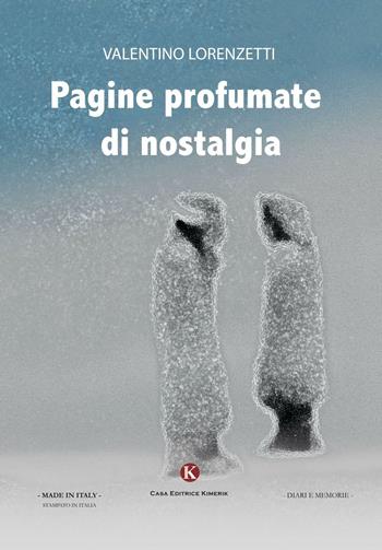Pagine profumate di nostalgia - Valentino Lorenzetti - Libro Kimerik 2016, Kalendae | Libraccio.it