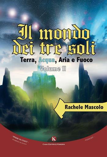 Il mondo dei tre soli. Terra, acqua, aria e fuoco. Vol. 2 - Rachele Mascolo - Libro Kimerik 2016, Fantasy | Libraccio.it