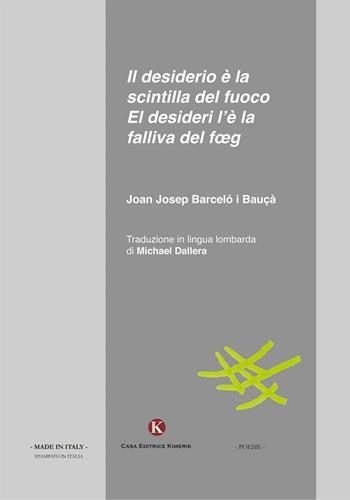 Il desiderio è la scintilla del fuoco-El desideri l'è la falliva del foeg. Testo italiano e lombardo - Joan Josep Barceló i Bauçà - Libro Kimerik 2016 | Libraccio.it