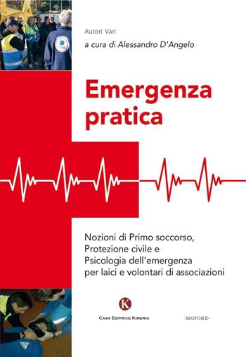 Emergenza pratica. Nozioni di primo soccorso, protezione civile e psicologia dell'emergenza per laici e volontari di associazioni - Alessandro D'Angelo - Libro Kimerik 2016, Officina delle idee | Libraccio.it