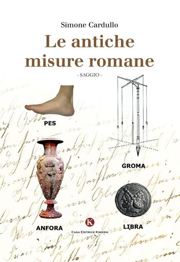 Le antiche misure romane - Simone Cardullo - Libro Kimerik 2016, Officina delle idee | Libraccio.it