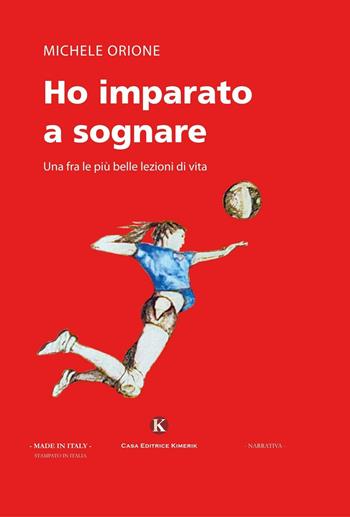 Ho imparato a sognare. Una fra le più belle lezioni di vita - Michele Orione - Libro Kimerik 2016, Kimera | Libraccio.it