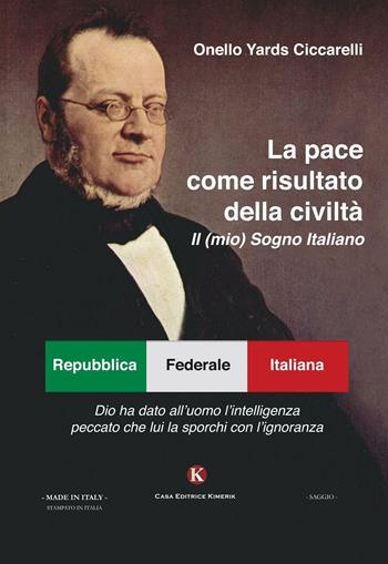 La pace come risultato della civiltà. Il (mio) sogno italiano - Onello Ciccarelli Yards - Libro Kimerik 2016, Officina delle idee | Libraccio.it