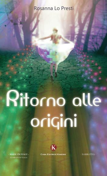Ritorno alle origini - Rosanna Lo Presti - Libro Kimerik 2016, Kimera | Libraccio.it