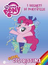 Super colorissima. I segreti di Ponyville. My Little Pony. Vol. 3