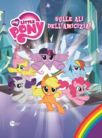 Sulle ali dell'amicizia. My Little Pony  - Libro Fivestore 2015 | Libraccio.it