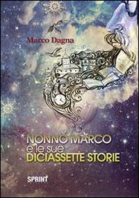Nonno Marco e le sue diciassette storie - Marco Dagna - Libro BooksprintEdizioni 2014 | Libraccio.it