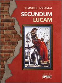 Secundum Lucam. Ediz. italiana - Timshel Assamai - Libro BooksprintEdizioni 2014 | Libraccio.it
