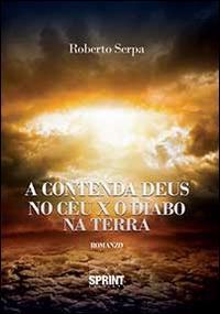 A contenda Deus no cèu x o diabo na terra - Roberto Serpa - Libro BooksprintEdizioni 2014 | Libraccio.it