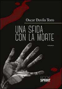 Una sfida con la morte - Oscar Davila Toro - Libro BooksprintEdizioni 2014 | Libraccio.it