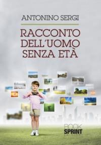 Racconto dell'uomo senza età - Antonino Sergi - Libro Booksprint 2014 | Libraccio.it