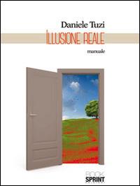 Illusione reale - Daniele Tuzi - Libro Booksprint 2014 | Libraccio.it