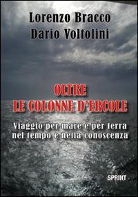 Oltre le colonne d'Ercole. Viaggio per mare e per terra nel tempo e nella conoscenza - Lorenzo Bracco, Dario Voltolini - Libro BooksprintEdizioni 2014 | Libraccio.it