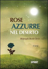 Rose azzurre nel deserto - Rosangela Basile Clerici - Libro BooksprintEdizioni 2014 | Libraccio.it