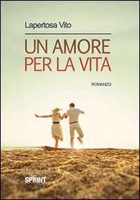 Un amore per la vita - Vito Lapertosa - Libro Booksprint 2014 | Libraccio.it